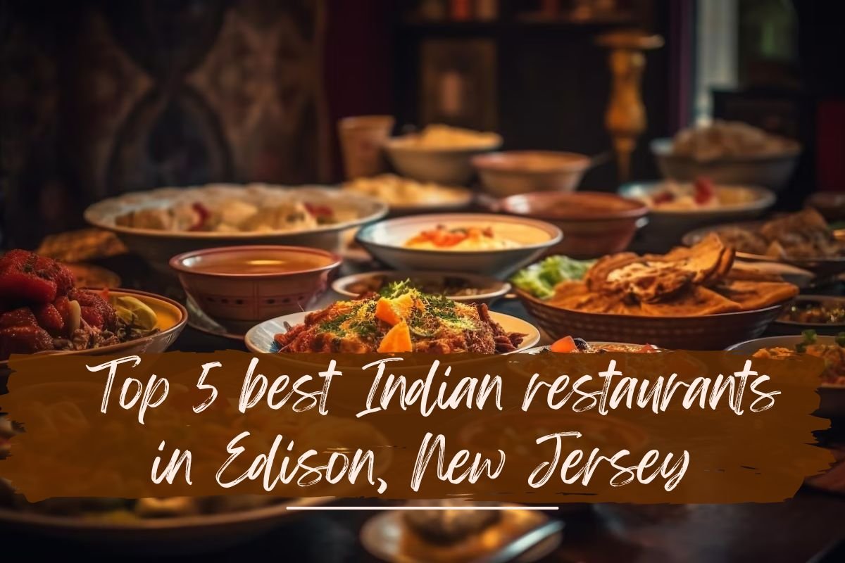 Explore Top 5 Best Indian Restaurants in Edison, NJ